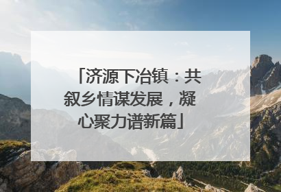 济源下冶镇：共叙乡情谋发展，凝心聚力谱新篇