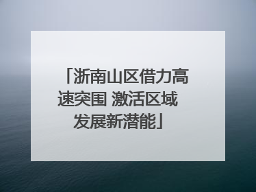 浙南山区借力高速突围 激活区域发展新潜能