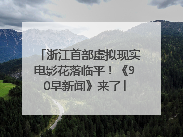 浙江首部虚拟现实电影花落临平！《90早新闻》来了