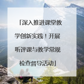 深入推进课堂教学创新实践！开展听评课与教学常规检查督导活动