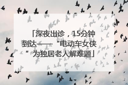 深夜出诊，15分钟到达——“电动车女侠”为独居老人解难题
