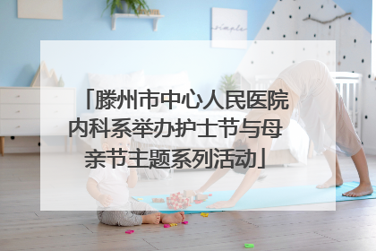 滕州市中心人民医院内科系举办护士节与母亲节主题系列活动
