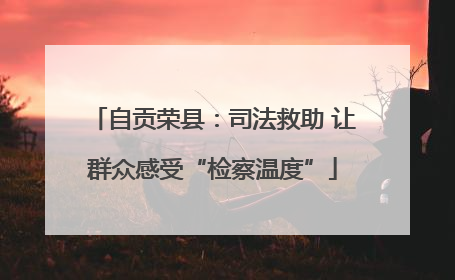 自贡荣县：司法救助 让群众感受“检察温度”
