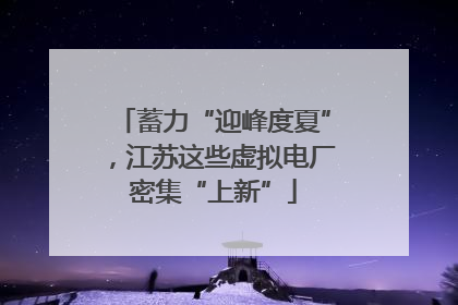 蓄力“迎峰度夏”，江苏这些虚拟电厂密集“上新”