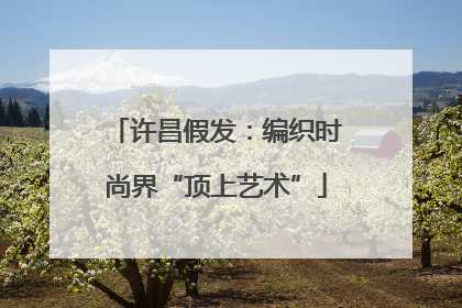 许昌假发：编织时尚界“顶上艺术”
