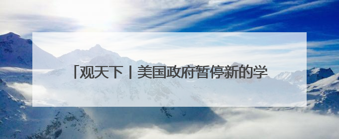 观天下丨美国政府暂停新的学生签证面谈；日本34年来首次失去全球最大债权国位置