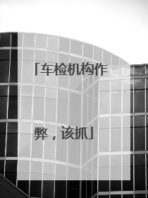 车检机构作弊，该抓
