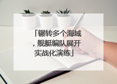 辗转多个海域，舰艇编队展开实战化演练