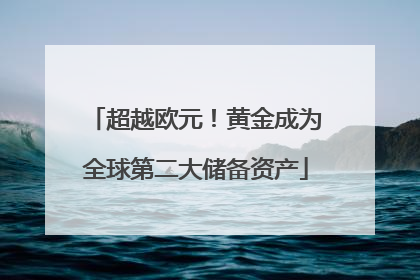 超越欧元！黄金成为全球第二大储备资产