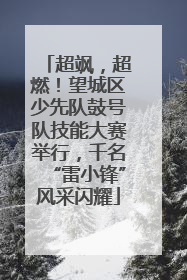 超飒，超燃！望城区少先队鼓号队技能大赛举行，千名“雷小锋”风采闪耀