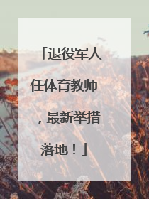 退役军人任体育教师，最新举措落地！