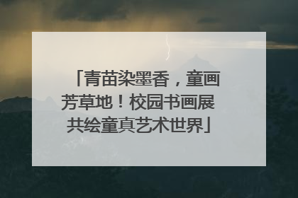 青苗染墨香，童画芳草地！校园书画展共绘童真艺术世界