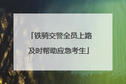 铁骑交警全员上路 及时帮助应急考生