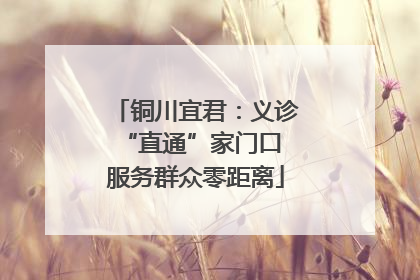 铜川宜君：义诊“直通”家门口 服务群众零距离