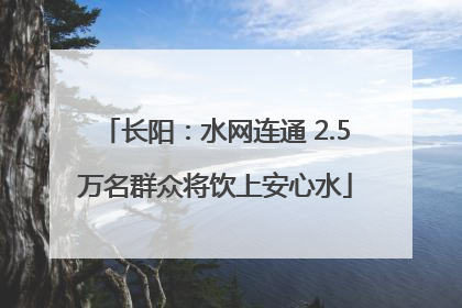 长阳：水网连通 2.5万名群众将饮上安心水