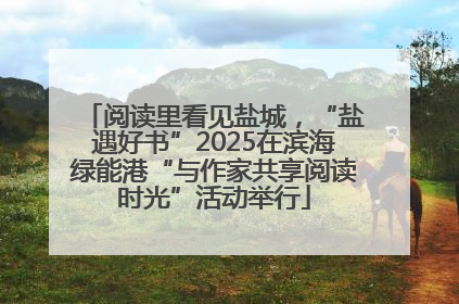 阅读里看见盐城，“盐遇好书”2025在滨海绿能港“与作家共享阅读时光”活动举行