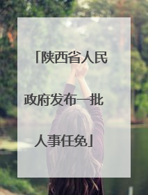 陕西省人民政府发布一批人事任免