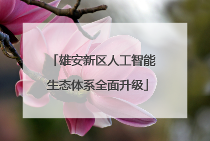 雄安新区人工智能生态体系全面升级
