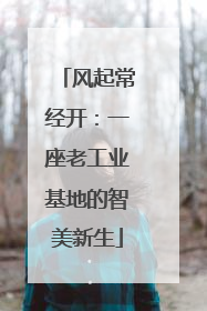 风起常经开：一座老工业基地的智美新生