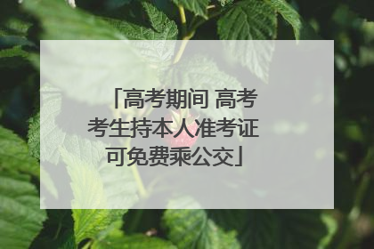 高考期间 高考考生持本人准考证可免费乘公交