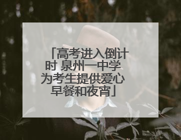 高考进入倒计时 泉州一中学为考生提供爱心早餐和夜宵