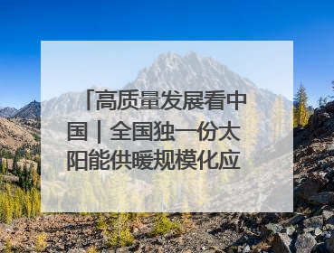 高质量发展看中国｜全国独一份太阳能供暖规模化应用 长春拿出“净月样本”