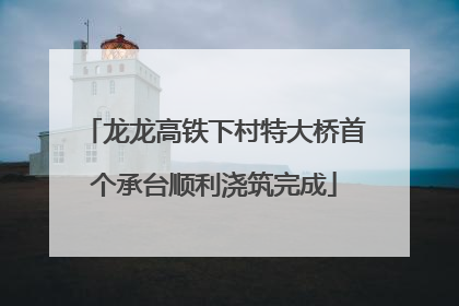 龙龙高铁下村特大桥首个承台顺利浇筑完成