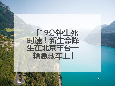 19分钟生死时速！新生命降生在北京丰台一辆急救车上