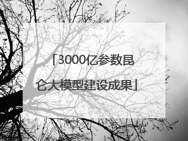 3000亿参数昆仑大模型建设成果