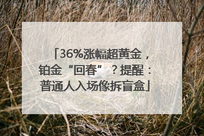 36%涨幅超黄金，铂金“回春”？提醒：普通人入场像拆盲盒