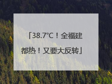 38.7℃！全福建都热！又要大反转
