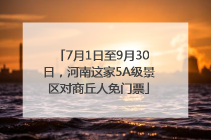 7月1日至9月30日，河南这家5A级景区对商丘人免门票