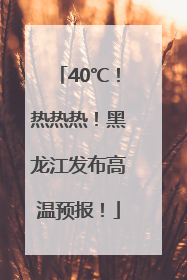 40℃！热热热！黑龙江发布高温预报！