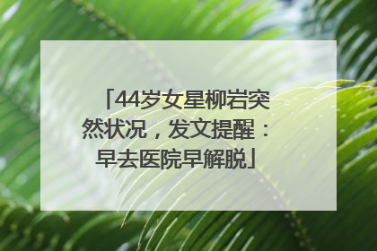 44岁女星柳岩突然状况，发文提醒：早去医院早解脱
