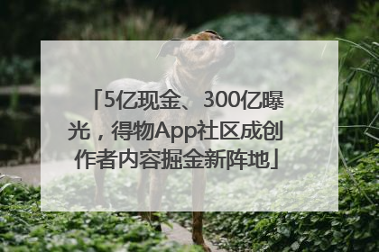 5亿现金、300亿曝光，得物App社区成创作者内容掘金新阵地