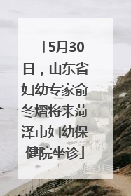 5月30日，山东省妇幼专家俞冬熠将来菏泽市妇幼保健院坐诊