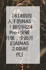 618值得入手的NAS！极空间Z4Pro+突破升级，全面开启AINAS 2.0新时代