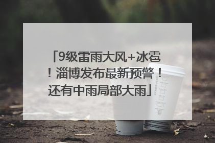 9级雷雨大风+冰雹！淄博发布最新预警！还有中雨局部大雨